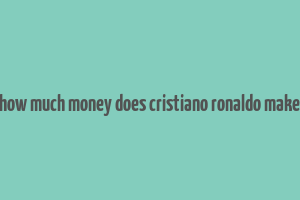 how much money does cristiano ronaldo make