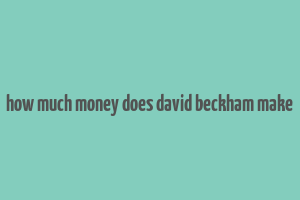 how much money does david beckham make