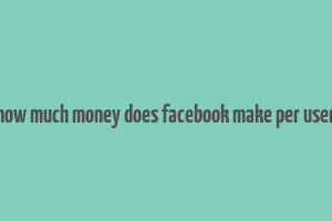 how much money does facebook make per user