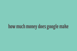 how much money does google make