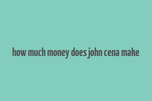 how much money does john cena make