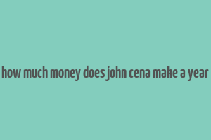 how much money does john cena make a year