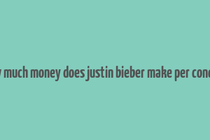 how much money does justin bieber make per concert