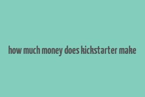 how much money does kickstarter make