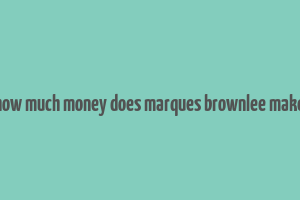 how much money does marques brownlee make