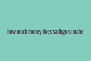 how much money does sadhguru make