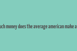 how much money does the average american make a month