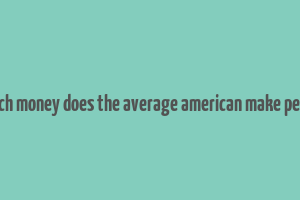 how much money does the average american make per month