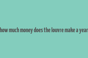 how much money does the louvre make a year