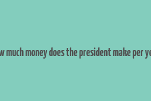 how much money does the president make per year