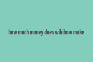 how much money does wikihow make