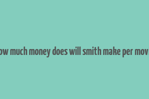 how much money does will smith make per movie