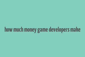 how much money game developers make