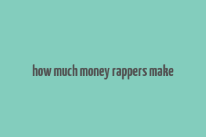 how much money rappers make