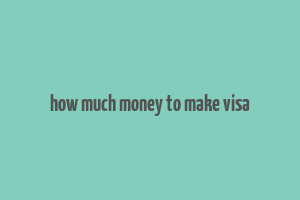 how much money to make visa