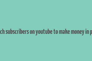 how much subscribers on youtube to make money in pakistan