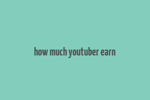 how much youtuber earn