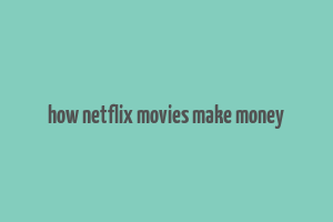 how netflix movies make money