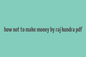 how not to make money by raj kundra pdf