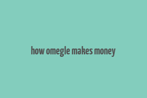 how omegle makes money