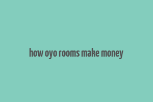 how oyo rooms make money