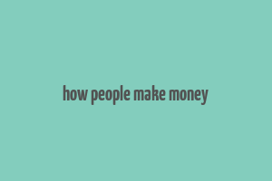 how people make money