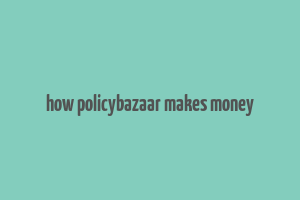 how policybazaar makes money