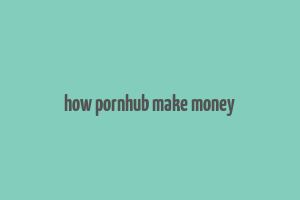 how pornhub make money