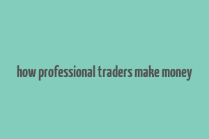 how professional traders make money