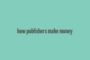 how publishers make money