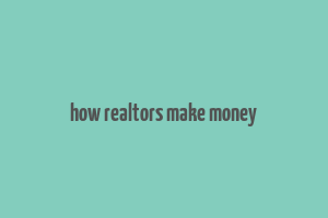 how realtors make money