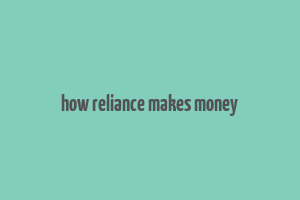 how reliance makes money