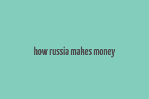 how russia makes money