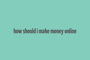 how should i make money online