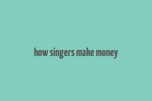 how singers make money