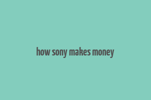 how sony makes money