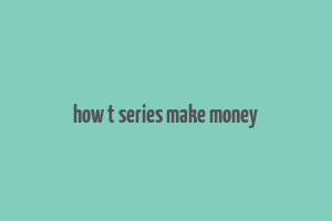 how t series make money