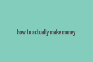 how to actually make money