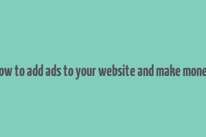 how to add ads to your website and make money