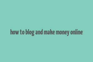 how to blog and make money online