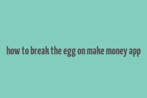 how to break the egg on make money app