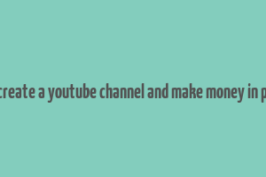 how to create a youtube channel and make money in pakistan