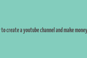 how to create a youtube channel and make money pdf