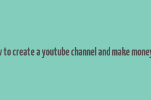 how to create a youtube channel and make money uk