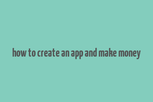 how to create an app and make money