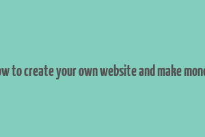 how to create your own website and make money