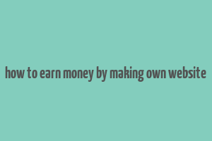 how to earn money by making own website