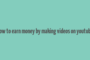 how to earn money by making videos on youtube