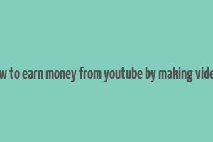 how to earn money from youtube by making videos