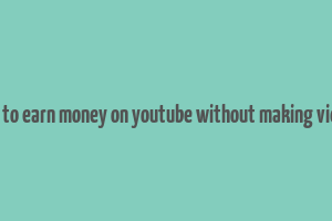 how to earn money on youtube without making videos